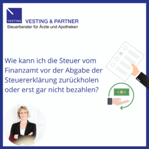 Wie kann ich mir die Steuer vom Finanzamt vor der Abgabe der Steuererklärung zurückholen oder erst gar nicht bezahlen