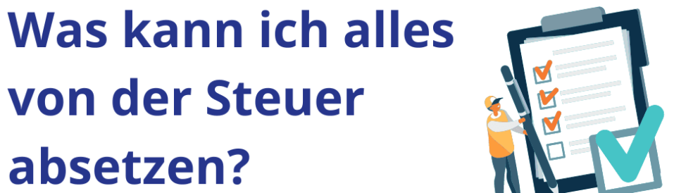 Was Kann Ich Bei Der Steuer Geltend Machen, Absetzen, Was Ist Absetzbar?